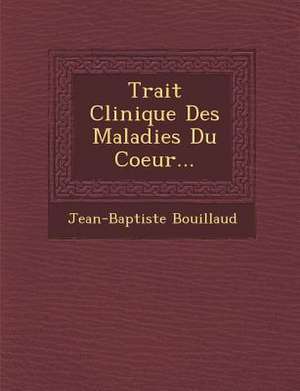 Trait&#65533; Clinique Des Maladies Du Coeur... de Jean-Baptiste Bouillaud