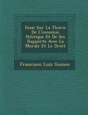 Essai Sur La Th&#65533;orie De L'&#65533;conomie Politique Et De Ses Rapports Avec La Morale Et Le Droit de Francisco Luiz Gomes