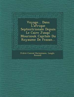 Voyage... Dans L'afrique Septentrionale Depuis Le Caire Jusqu'&#65533; Mourzouk Capitale Du Royaume De Fezzan... de Fr&d&ric-Conrad Hornemann