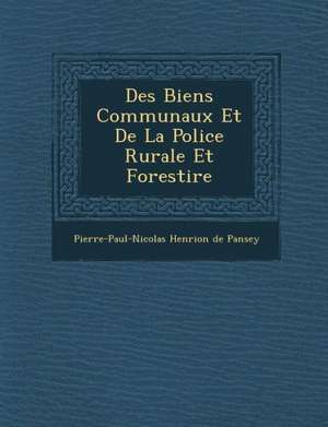 Des Biens Communaux Et de La Police Rurale Et Foresti Re de Pierre-Paul-Nicolas Henrion De Pansey