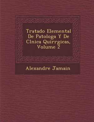 Tratado Elemental De Patolog&#65533;a Y De Cl&#65533;nica Quir&#65533;rgicas, Volume 2 de Alexandre Jamain