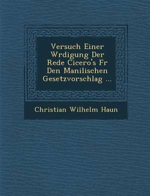 Versuch Einer W Rdigung Der Rede Cicero's Fur Den Manilischen Gesetzvorschlag ... de Christian Wilhelm Haun