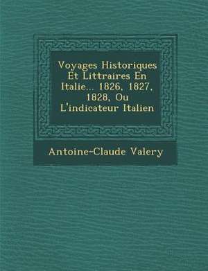 Voyages Historiques Et Litt Raires En Italie... 1826, 1827, 1828, Ou L'Indicateur Italien de Antoine Claude Pasquin Valery