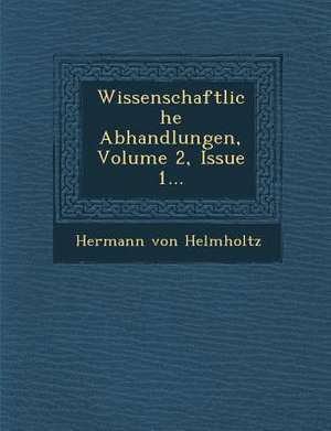 Wissenschaftliche Abhandlungen, Volume 2, Issue 1... de Hermann Von Helmholtz