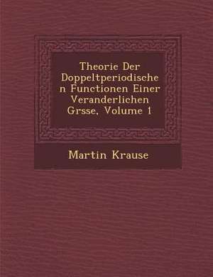 Theorie Der Doppeltperiodischen Functionen Einer Veranderlichen Gr Sse, Volume 1 de Martin Krause