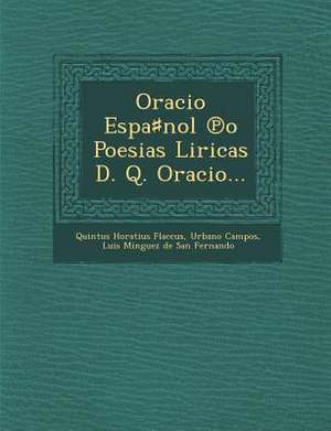 Oracio Espa&#9839;nol &#8471;o Poesias Liricas D. Q. Oracio... de Quintus Horatius Flaccus