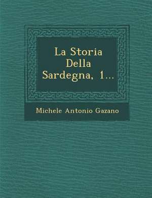 La Storia Della Sardegna, 1... de Michele Antonio Gazano