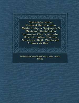 Statisticka Kni[ka Kralovskeho Hlavniho M Sta Prahy a Spojenych S M Stskou Statistickou Kommissi Obci Vyehradu, Holeovic-Buben, Karlina, Smichova, Kra de Statisticka Kommisse Kral Hlav M. St