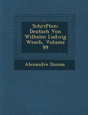 Schriften: Deutsch Von Wilhelm Ludwig Wesch, Volume 99 de Alexandre Dumas