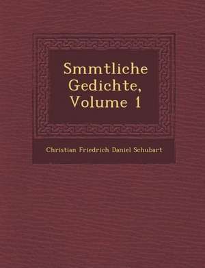 S Mmtliche Gedichte, Volume 1 de Christian Friedrich Daniel Schubart