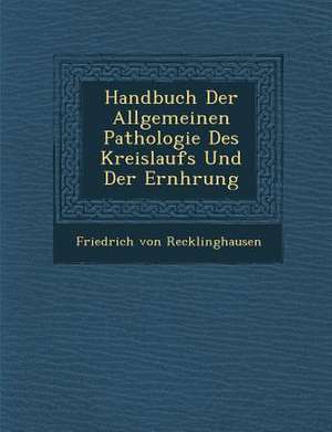 Handbuch Der Allgemeinen Pathologie Des Kreislaufs Und Der Ern Hrung de Friedrich Von Recklinghausen