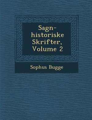 Sagn-Historiske Skrifter, Volume 2 de Sophus Bugge