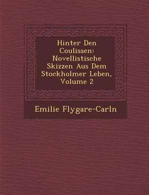 Hinter Den Coulissen: Novellistische Skizzen Aus Dem Stockholmer Leben, Volume 2 de Emilie Flygare-Carl N.