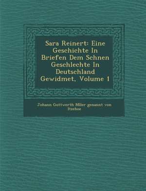 Sara Reinert: Eine Geschichte in Briefen Dem Sch Nen Geschlechte in Deutschland Gewidmet, Volume 1 de Johann Gottwerth M. Ller Genannt Von It