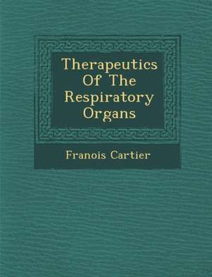 Therapeutics of the Respiratory Organs de Fran Ois Cartier