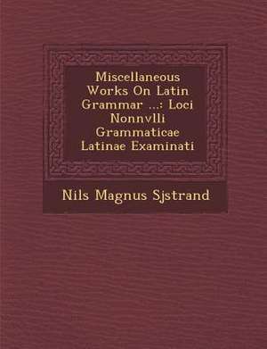 Miscellaneous Works on Latin Grammar ... de Sj&