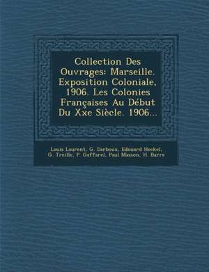 Collection Des Ouvrages: Marseille. Exposition Coloniale, 1906. Les Colonies Françaises Au Début Du Xxe Siècle. 1906... de Louis Laurent