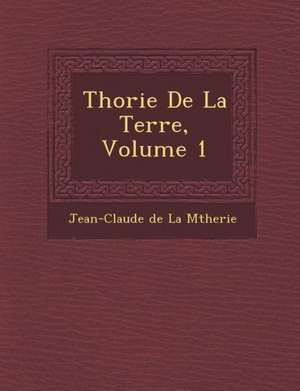 Th Orie de La Terre, Volume 1 de Jean Claude De La Metherie