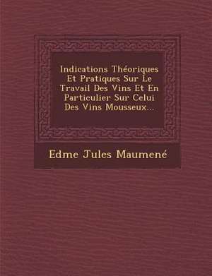 Indications Théoriques Et Pratiques Sur Le Travail Des Vins Et En Particulier Sur Celui Des Vins Mousseux... de Edme Jules Maumené