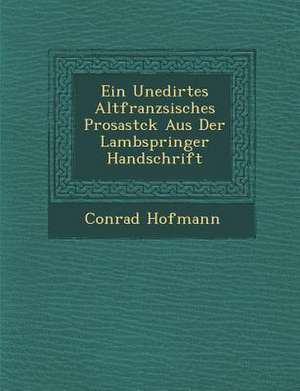 Ein Unedirtes Altfranz&#65533;sisches Prosast&#65533;ck Aus Der Lambspringer Handschrift de Conrad Hofmann