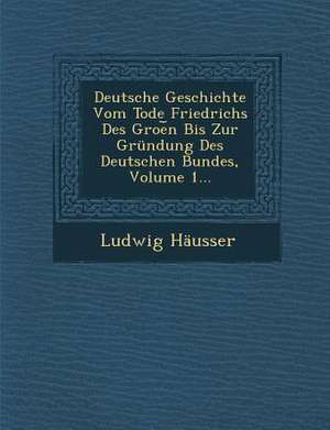 Deutsche Geschichte Vom Tode Friedrichs Des Groe&#65059;n Bis Zur Gründung Des Deutschen Bundes, Volume 1... de Ludwig Hausser