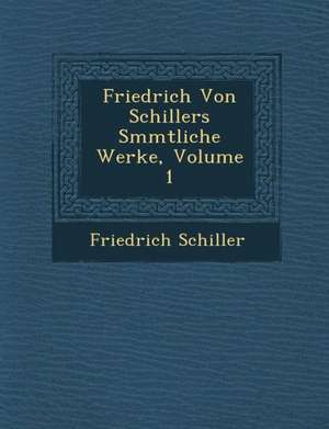 Friedrich Von Schillers S Mmtliche Werke, Volume 1 de Friedrich Schiller