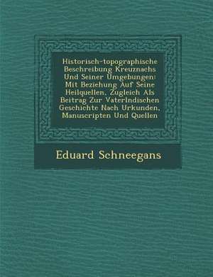 Historisch-Topographische Beschreibung Kreuznachs Und Seiner Umgebungen: Mit Beziehung Auf Seine Heilquellen, Zugleich ALS Beitrag Zur Vaterl Ndischen de Eduard Schneegans