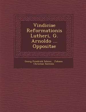 Vindiciae Reformationis Lutheri, G. Arnoldo ... Oppositae de Schr&