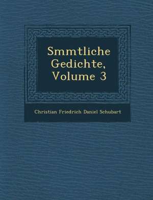 S Mmtliche Gedichte, Volume 3 de Christian Friedrich Daniel Schubart