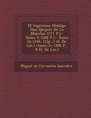 El Ingenioso Hidalgo Don Quijote De La Mancha: (271 P.).- Tomo Ii (288 P.).- Tomo Iii (346, [1]p.,7 H. De L&#65533;m.).-tomo Iv (306 P., 8 H. De L&#65 de Miguel De Cervantes Saavedra