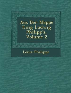 Aus Der Mappe K Nig Ludwig Philipp's, Volume 2 de Louis-Philippe