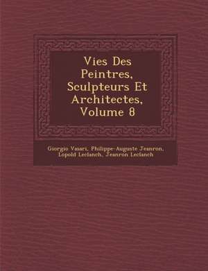 Vies Des Peintres, Sculpteurs Et Architectes, Volume 8 de Giorgio Vasari