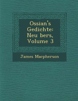 Ossian's Gedichte: Neu Bers, Volume 3 de James MacPherson