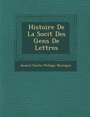 Histoire de La Soci T Des Gens de Lettres de Douard Charles Philippe Montagne