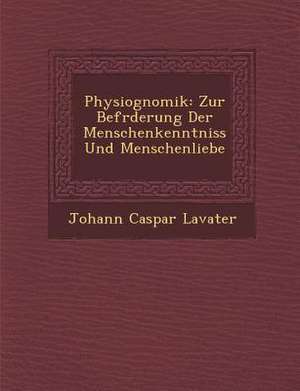 Physiognomik: Zur Bef Rderung Der Menschenkenntniss Und Menschenliebe de Johann Caspar Lavater