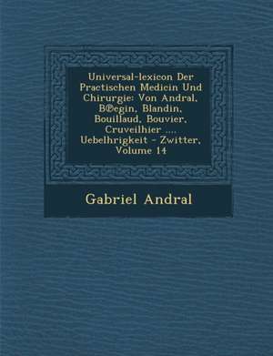 Universal-Lexicon Der Practischen Medicin Und Chirurgie: Von Andral, B&#8471;egin, Blandin, Bouillaud, Bouvier, Cruveilhier .... Uebelh&#65533;rigkeit de Gabriel Andral