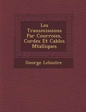 Les Transmissions Par Courroies, Cordes Et Cables M Talliques de George Leloutre