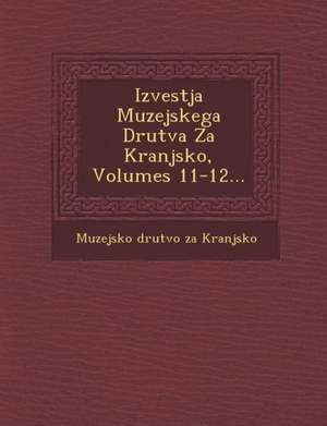 Izvestja Muzejskega Drutva Za Kranjsko, Volumes 11-12... de Muzejsko Drutvo Za Kranjsko