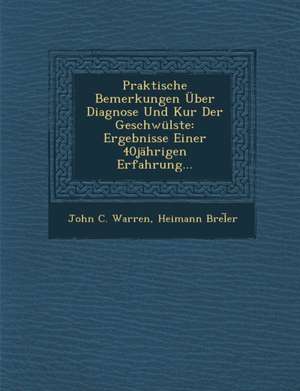 Praktische Bemerkungen Uber Diagnose Und Kur Der Geschwulste: Ergebnisse Einer 40jahrigen Erfahrung... de John C. Warren