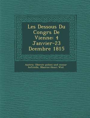 Les Dessous Du Congr&#65533;s De Vienne: 4 Janvier-23 D&#65533;cembre 1815 de Maurice-Henri Weil