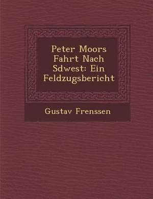 Peter Moors Fahrt Nach S Dwest: Ein Feldzugsbericht de Gustav Frenssen