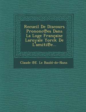 Recueil de Discours Prononc Es Dans La Loge Francaise Laroyale Yorck de L'Amiti E... de Claude