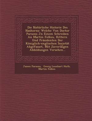 Die Natürliche Historie Des Nashorns: Welche Von Doctor Parsons Jn Einem Schreiben An Martin Folkes, Rittern Und Präsidenten Der Königlich-englischen de James Parsons