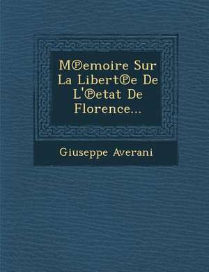 M&#8471;emoire Sur La Libert&#8471;e De L'&#8471;etat De Florence... de Giuseppe Averani