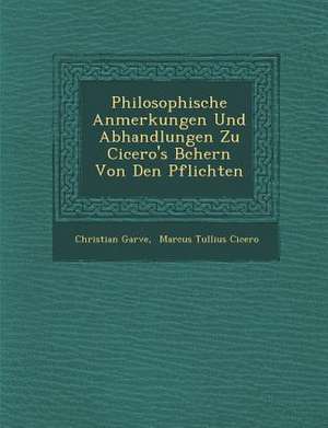 Philosophische Anmerkungen Und Abhandlungen Zu Cicero's B&#65533;chern Von Den Pflichten de Christian Garve