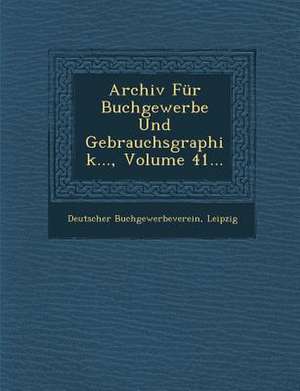 Archiv Fur Buchgewerbe Und Gebrauchsgraphik..., Volume 41... de Deutscher Buchgewerbeverein Leipzig