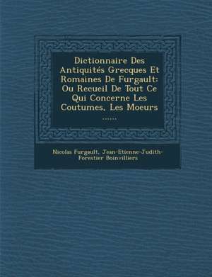 Dictionnaire Des Antiquités Grecques Et Romaines De Furgault: Ou Recueil De Tout Ce Qui Concerne Les Coutumes, Les Moeurs ...... de Nicolas Furgault