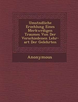 Umst Ndliche Erzehlung Eines Merkw Rdigen Traumes Von Der Verschiedenen Lehr-Art Der Gelehrten de Anonymous