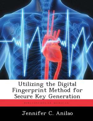 Utilizing the Digital Fingerprint Method for Secure Key Generation de Jennifer C. Anilao
