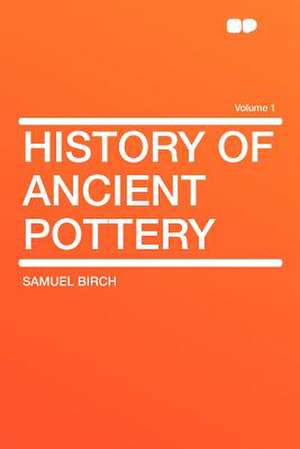 History of Ancient Pottery Volume 1 de Samuel Birch